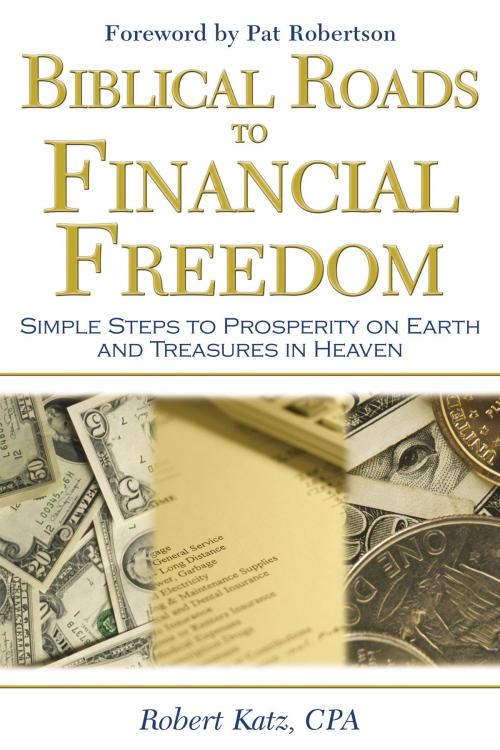 Cover of the book Biblical Roads to Financial Freedom: Simple Steps to Prosperity on Earth and Treasures in Heaven by Robert Katz, Destiny Image, Inc.