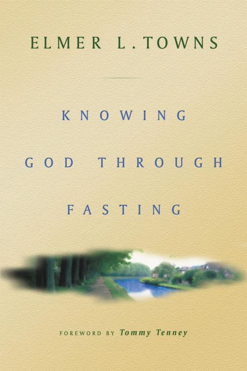 Cover of the book Knowing God Through Fasting by Elmer Towns, Destiny Image, Inc.