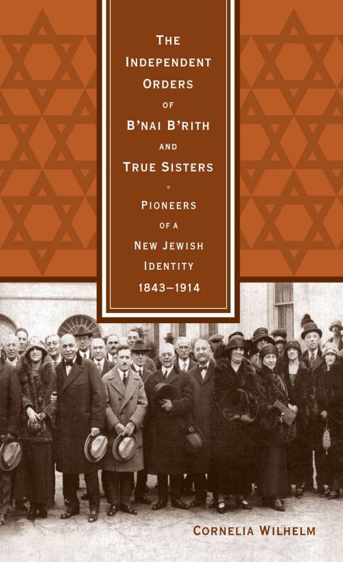 Cover of the book The Independent Orders of B'nai B'rith and True Sisters by Cornelia Wilhelm, Wayne State University Press