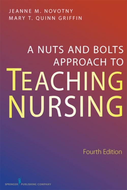Cover of the book A Nuts and Bolts Approach to Teaching Nursing by Jeanne M. Novotny, PhD, RN, FAAN, Mary T. Quinn Griffin, PhD, RN, Springer Publishing Company