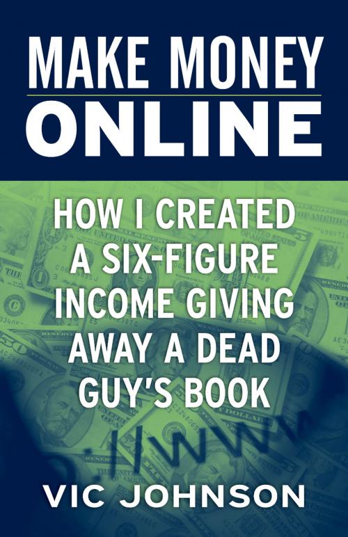 Cover of the book Make Money Online: How I Created a Six Figure Income Giving Away a Dead Guy's Book by Vic Johnson, AsAManThinketh