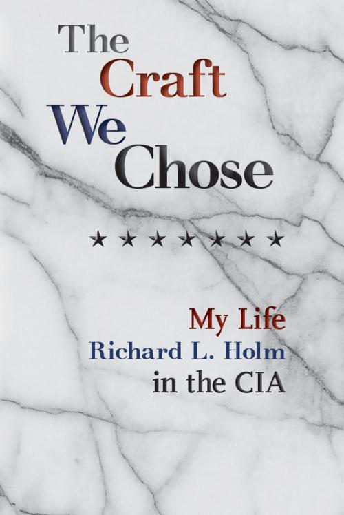 Cover of the book The Craft We Chose: My Life in the CIA by Richard L. Holm, D Street Books