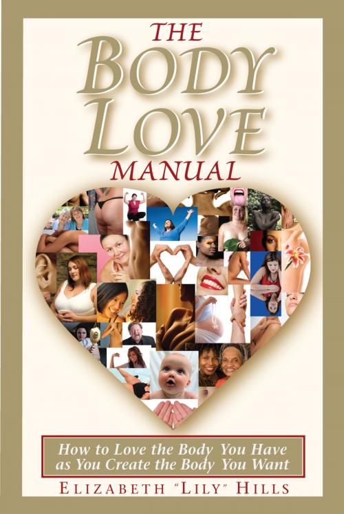Cover of the book The Body Love Manual: How to Love the Body You Have As You Create the Body You Want by Lily Hills, Lily Hills
