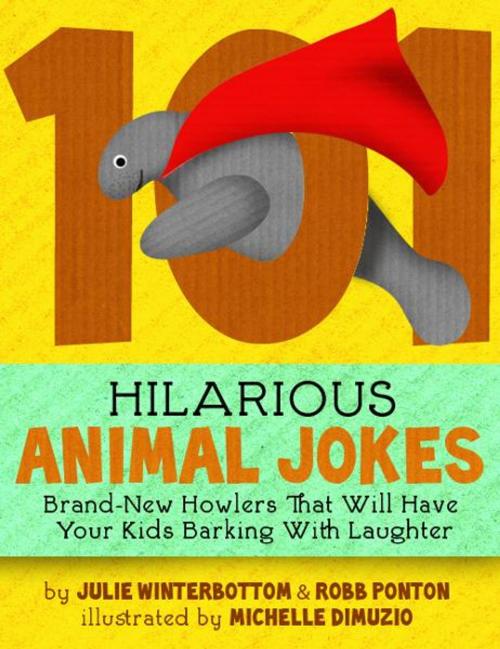 Cover of the book 101 Hilarious Animal Jokes - Brand-New Howlers That Will Have Your Kids Barking With Laughter by Julie Winterbottom, Robb Ponton, Delabarre Publishing
