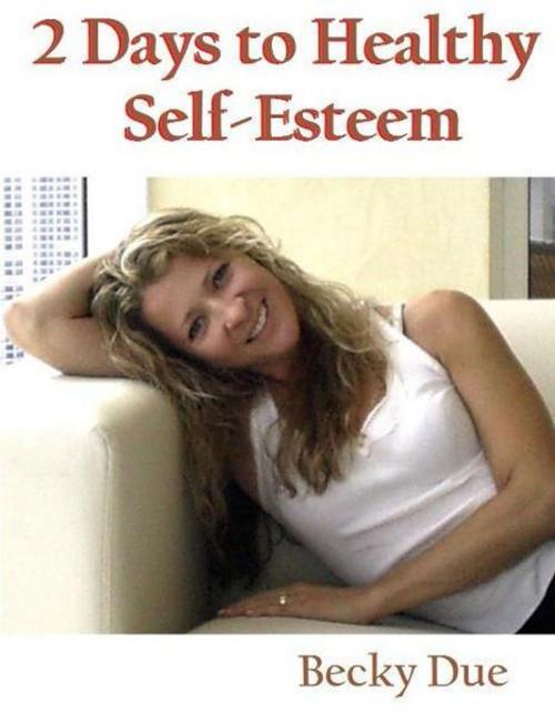 Cover of the book 2 Days to Healthy Self-Esteem by Becky Due, Becky Due