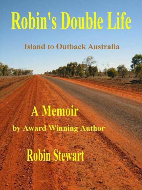 Cover of the book Robin's Double Life: Island to Outback Australia by Robin Stewart, Robin Stewart