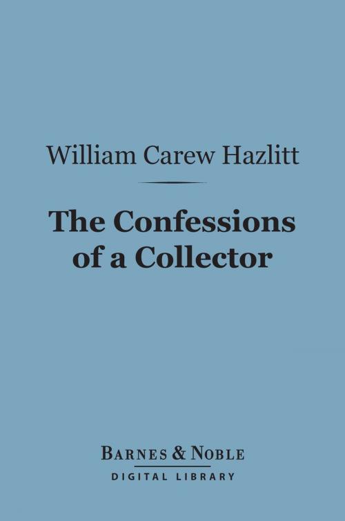 Cover of the book The Confessions of a Collector (Barnes & Noble Digital Library) by William Carew Hazlitt, Barnes & Noble