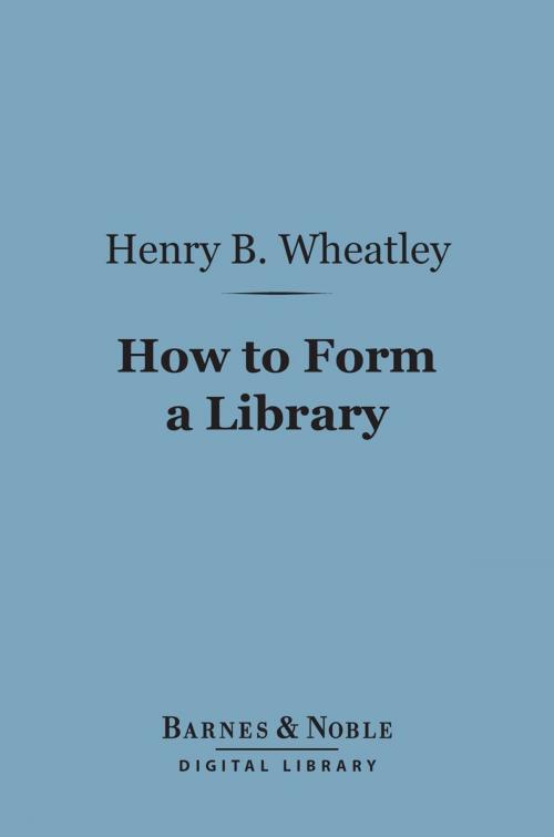 Cover of the book How to Form a Library (Barnes & Noble Digital Library) by Henry B. Wheatley, Barnes & Noble