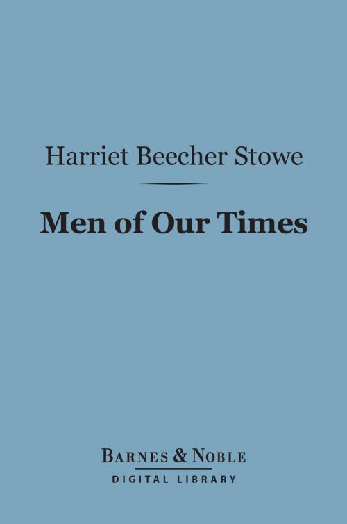 Cover of the book Men of Our Times (Barnes & Noble Digital Library) by Harriet Beecher Stowe, Barnes & Noble
