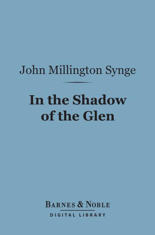 Cover of the book In the Shadow of the Glen (Barnes & Noble Digital Library) by John Millington Synge, Barnes & Noble