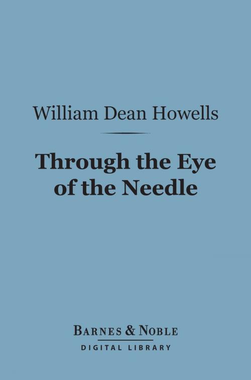 Cover of the book Through the Eye of the Needle (Barnes & Noble Digital Library) by William Dean Howells, Barnes & Noble
