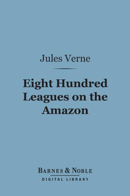Cover of the book Eight Hundred Leagues on the Amazon (Barnes & Noble Digital Library) by Jules Verne, Barnes & Noble