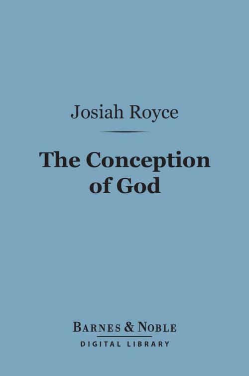 Cover of the book The Conception of God (Barnes & Noble Digital Library) by Josiah Royce, Barnes & Noble