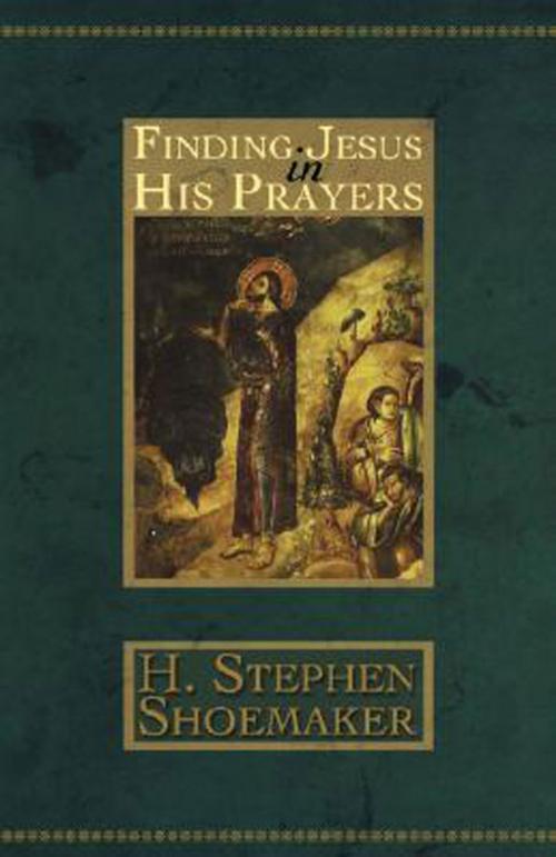 Cover of the book Finding Jesus in His Prayers by H. Stephen Shoemaker, Abingdon Press