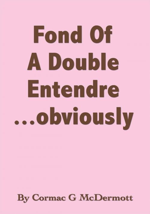 Cover of the book 'Fond of a Double Entendre.....Obviously' by Cormac G McDermott, Trafford Publishing