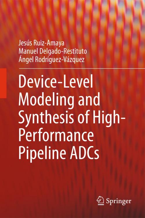 Cover of the book Device-Level Modeling and Synthesis of High-Performance Pipeline ADCs by Jesús Ruiz-Amaya, Manuel Delgado-Restituto, Ángel Rodríguez-Vázquez, Springer New York
