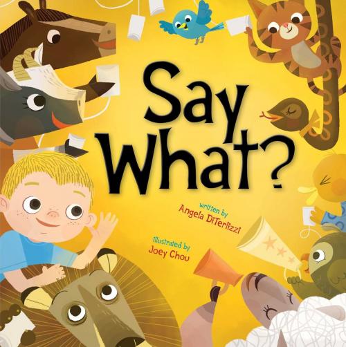 Cover of the book Say What? by Angela DiTerlizzi, Beach Lane Books