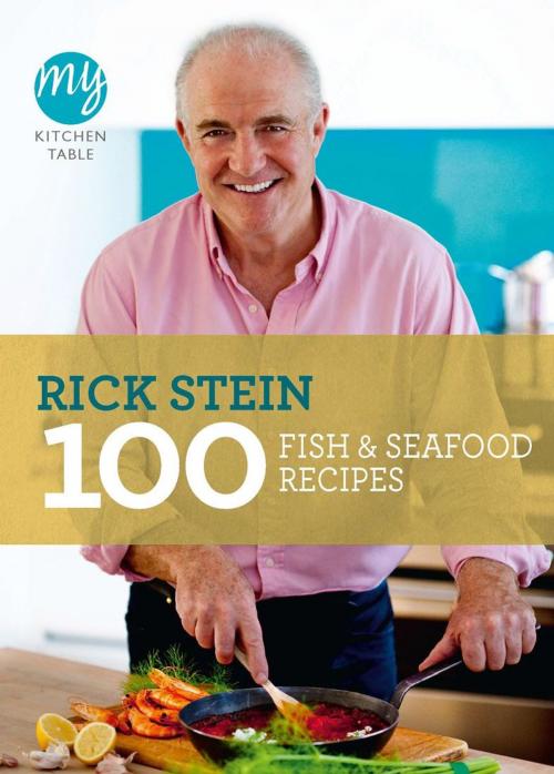 Cover of the book My Kitchen Table: 100 Fish and Seafood Recipes by Rick Stein, Ebury Publishing