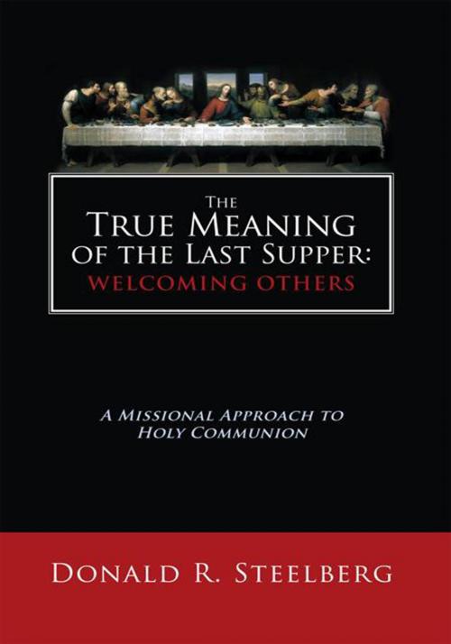 Cover of the book The True Meaning of the Last Supper: Welcoming Others by Donald R. Steelberg, WestBow Press