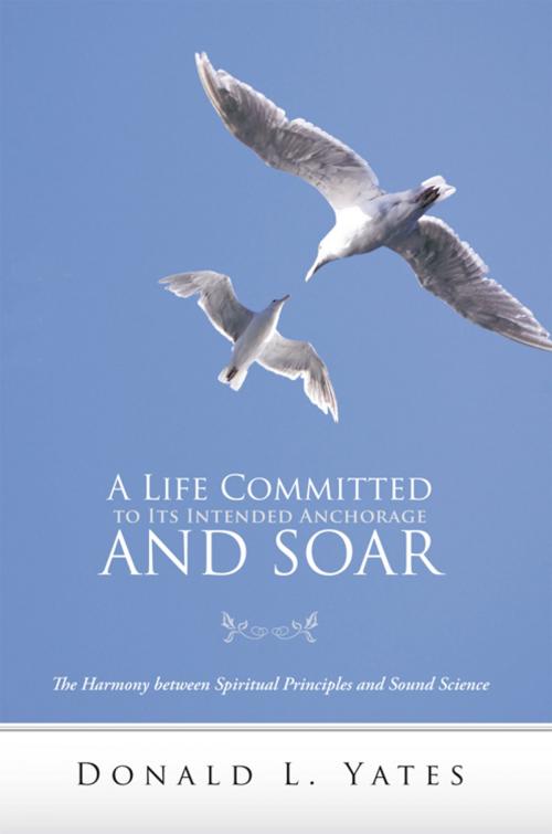 Cover of the book A Life Committed to Its Intended Anchorage and Soar by Donald L. Yates, WestBow Press