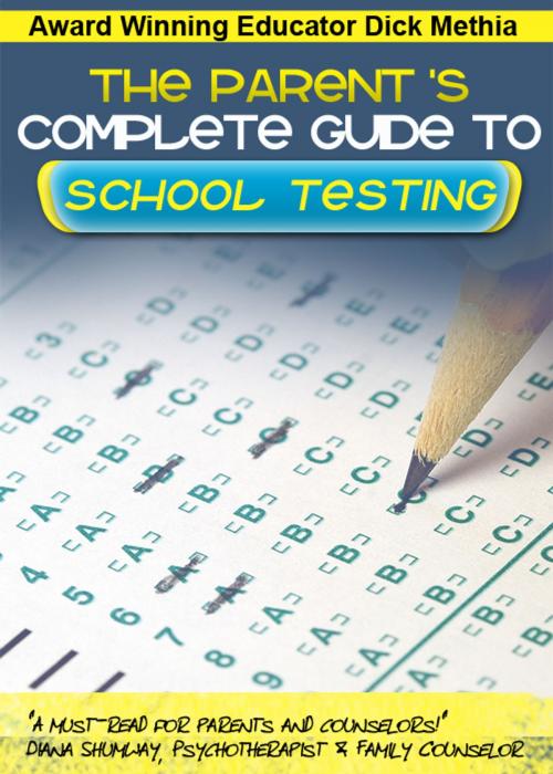 Cover of the book The Parent's Complete Guide to School Testing by Dick Methia, Dick Methia