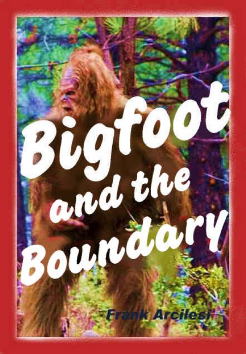 Cover of the book Bigfoot and the Boundary by Frank Arcilesi, Frank Arcilesi
