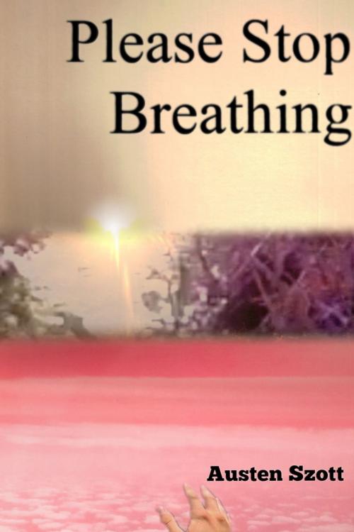 Cover of the book Please Stop Breathing by Austen Szott, Austen Szott
