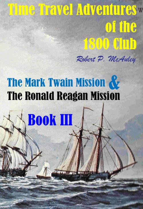 Cover of the book Time Travel Adventures of the 1800 Club. Book III by Robert P McAuley, Robert P McAuley
