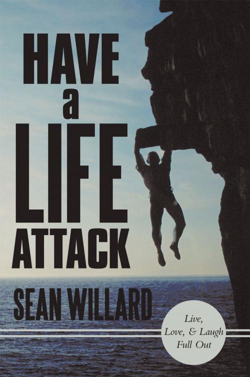 Cover of the book Have a Life Attack by Sean Willard, Balboa Press