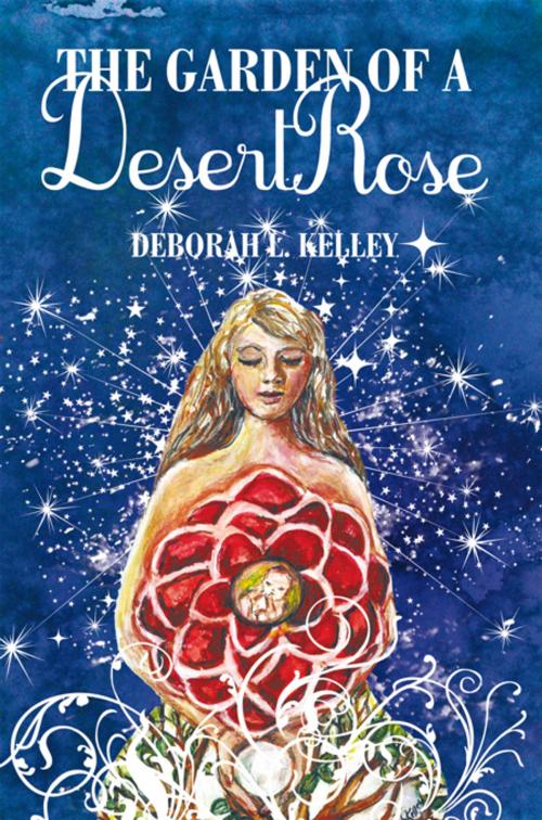 Cover of the book The Garden of a Desert Rose by Deborah L. Kelley, Balboa Press