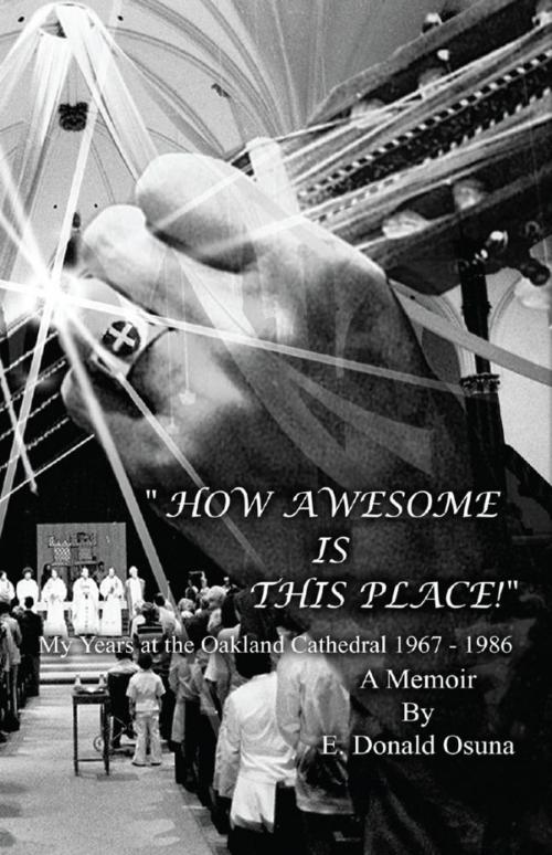Cover of the book "How Awesome Is This Place!" (Genesis 28:17) My Years at the Oakland Cathedral 1967-1986 by E. Donald Osuna, eBookIt.com