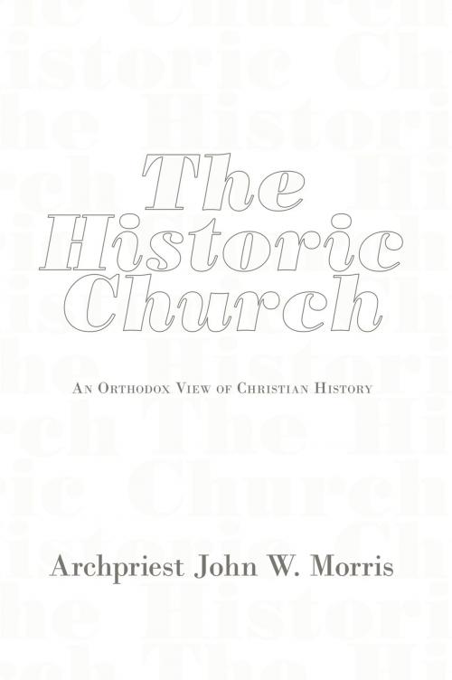 Cover of the book The Historic Church by Archpriest John W. Morris, AuthorHouse