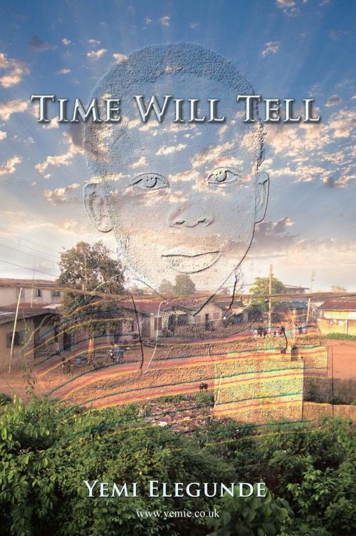 Cover of the book Time Will Tell by Yemi Elegunde, AuthorHouse UK