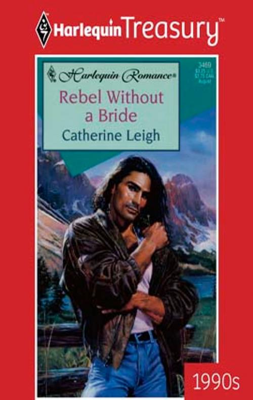 Cover of the book Rebel Without a Bride by Catherine Leigh, Harlequin