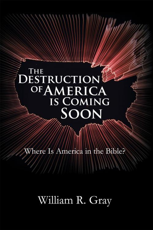 Cover of the book The Destruction of America Is Coming Soon by William R. Gray, iUniverse