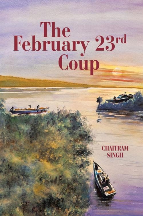 Cover of the book The February 23Rd Coup by Chaitram Singh, iUniverse