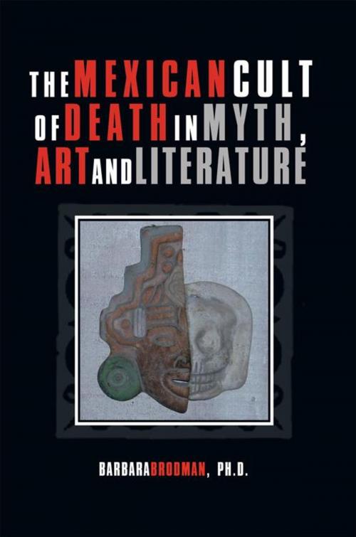 Cover of the book The Mexican Cult of Death in Myth, Art and Literature by Barbara Brodman, iUniverse
