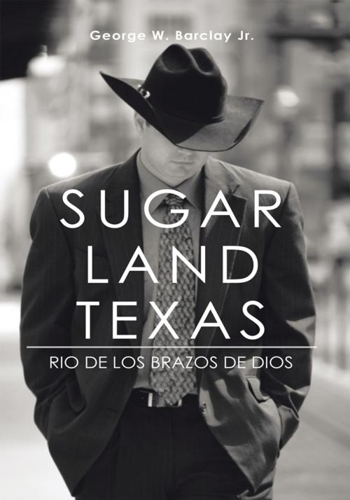 Cover of the book Sugar Land Texas by George W. Barclay Jr, iUniverse