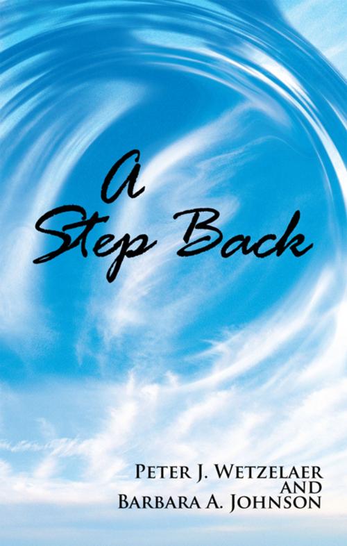 Cover of the book A Step Back by Barbara A. Johnson, Peter J. Wetzelaer, iUniverse