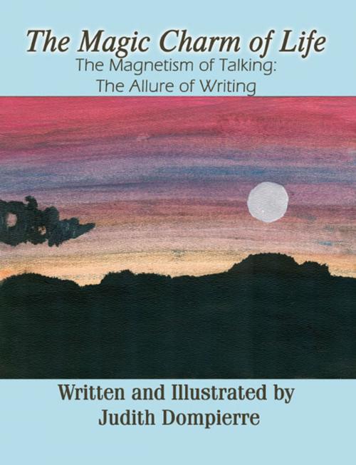 Cover of the book The Magic Charm of Life: The Magnetism of Talking: The Allure of Writing by Judith Dompierre, America Star Books