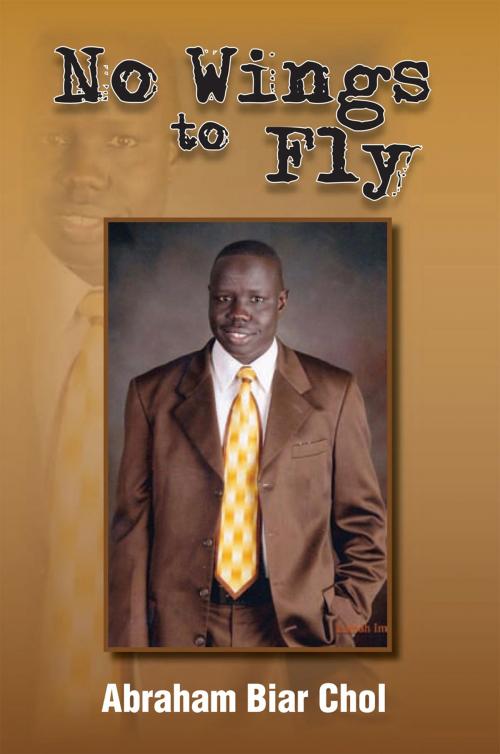 Cover of the book No Wings to Fly by Abraham Biar Chol, Xlibris US