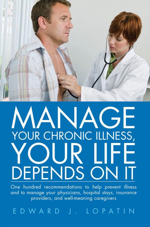 Cover of the book Manage Your Chronic Illness, Your Life Depends on It by Edward J. Lopatin, Xlibris US