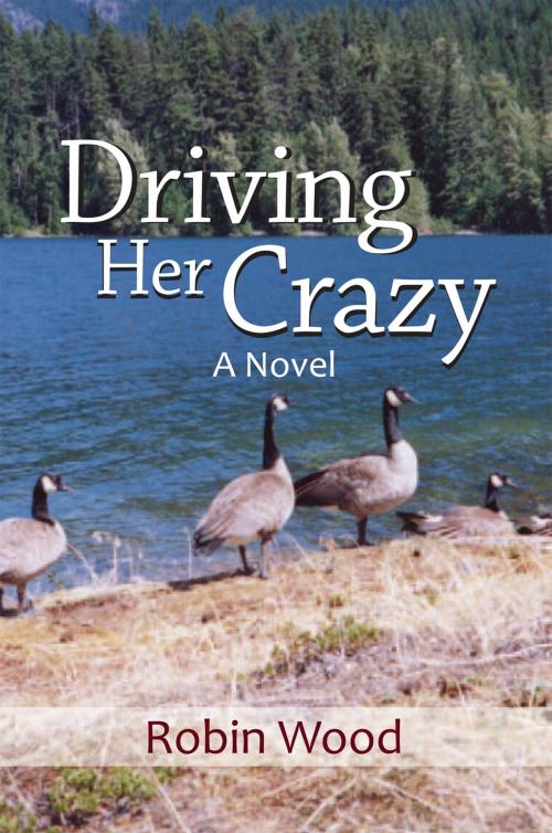 Cover of the book Driving Her Crazy by Robin Wood, Xlibris US