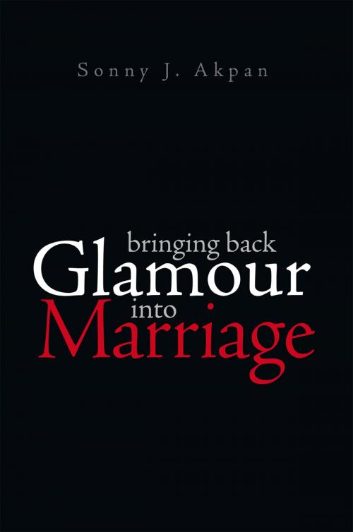 Cover of the book Bringing Back Glamour into Marriage by Sonny J. Akpan, Xlibris US