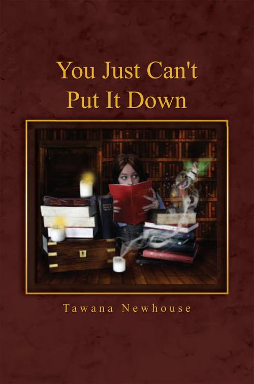 Cover of the book You Just Can't Put It Down by Tawana Newhouse, Xlibris US