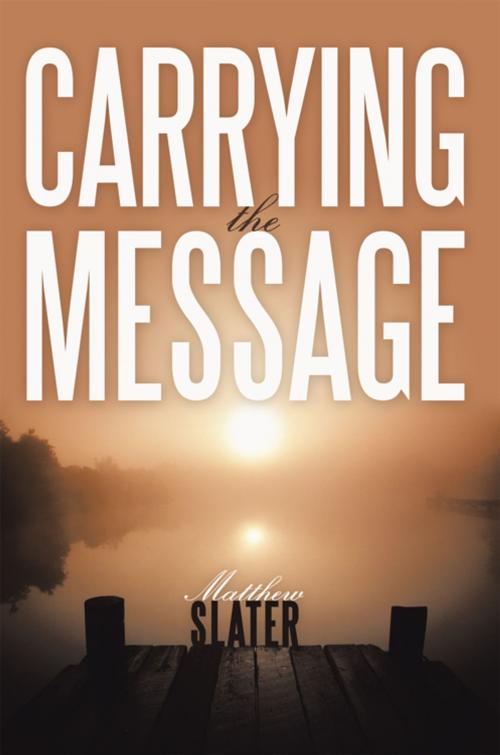 Cover of the book Carrying the Message by Matther Slater, AuthorHouse
