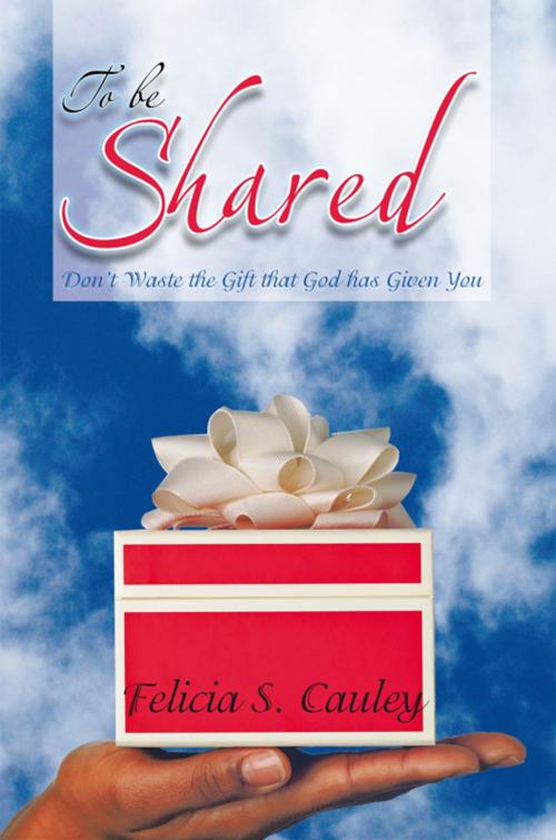 Cover of the book To Be Shared by Felicia S. Cauley, AuthorHouse