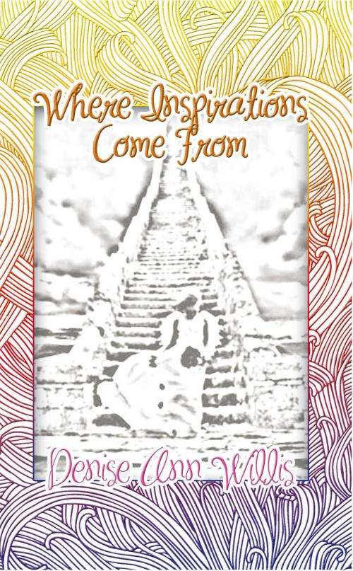 Cover of the book Where Inspirations Come From by Denise Ann Willis, AuthorHouse