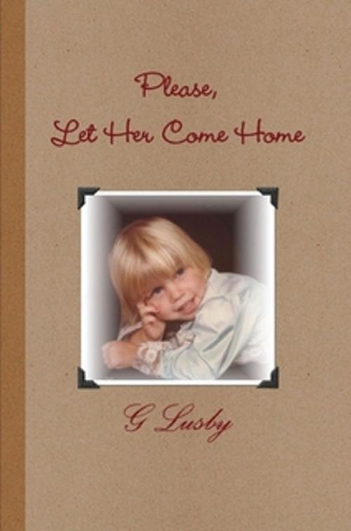 Cover of the book Please, Let Her Come Home by G Lusby, G Lusby
