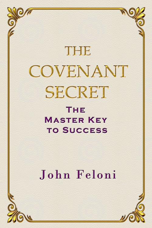 Cover of the book The Covenant Secret: The Master Key to Success by John Feloni, John Feloni